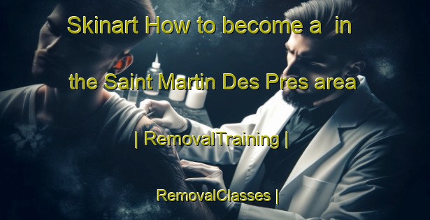 Skinart How to become a  in the Saint Martin Des Pres area | RemovalTraining | RemovalClasses | SkinartTraining-France